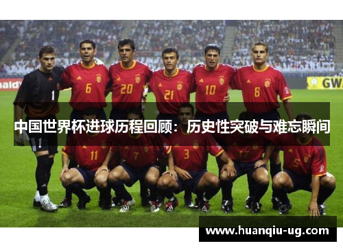 中国世界杯进球历程回顾：历史性突破与难忘瞬间